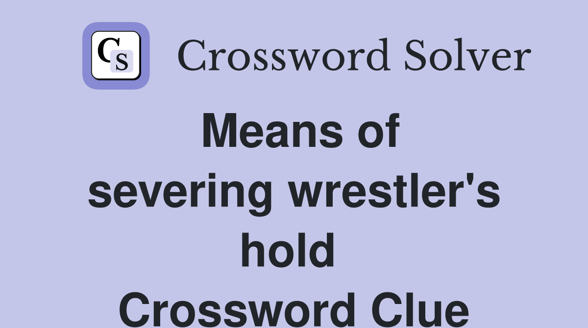 Means of severing wrestler's hold  Crossword Clue