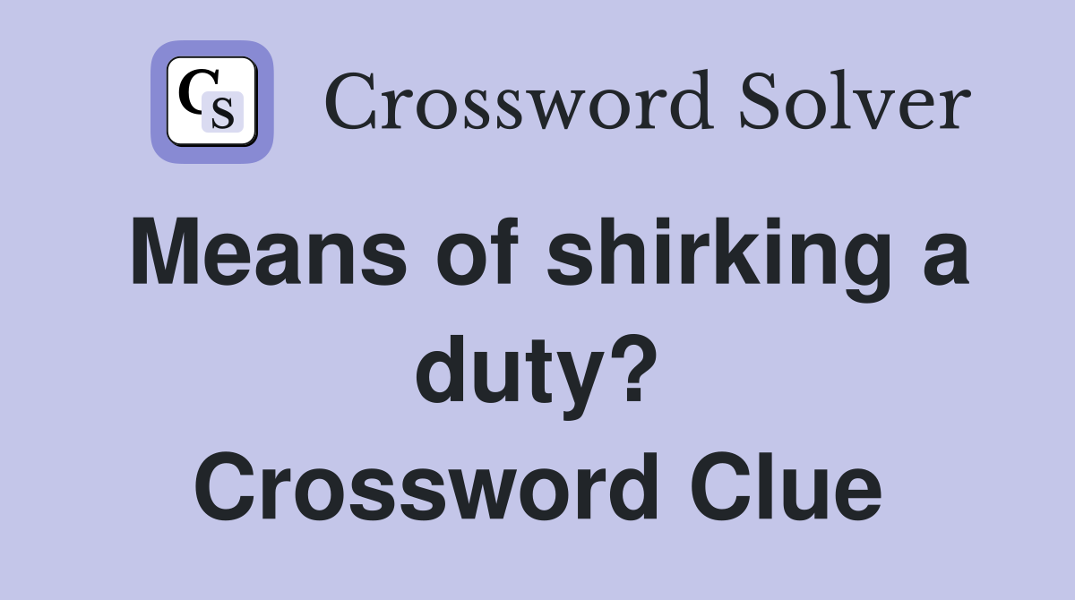 Means of shirking a duty? Crossword Clue