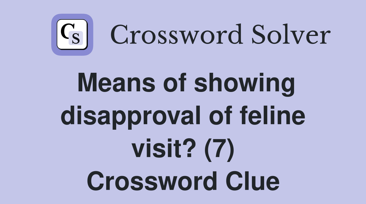 Means of showing disapproval of feline visit? (7) Crossword Clue