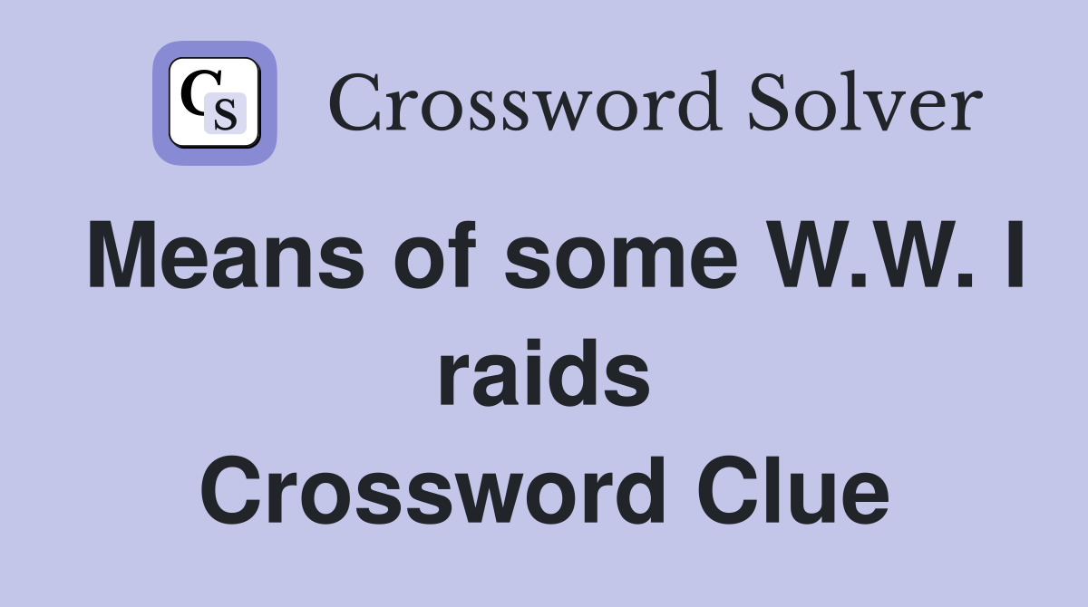 Means of some W.W. I raids Crossword Clue