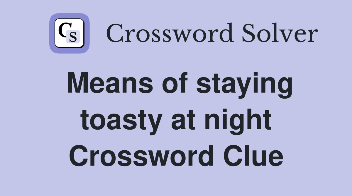 Means of staying toasty at night Crossword Clue