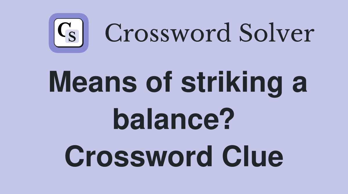 Means of striking a balance? Crossword Clue