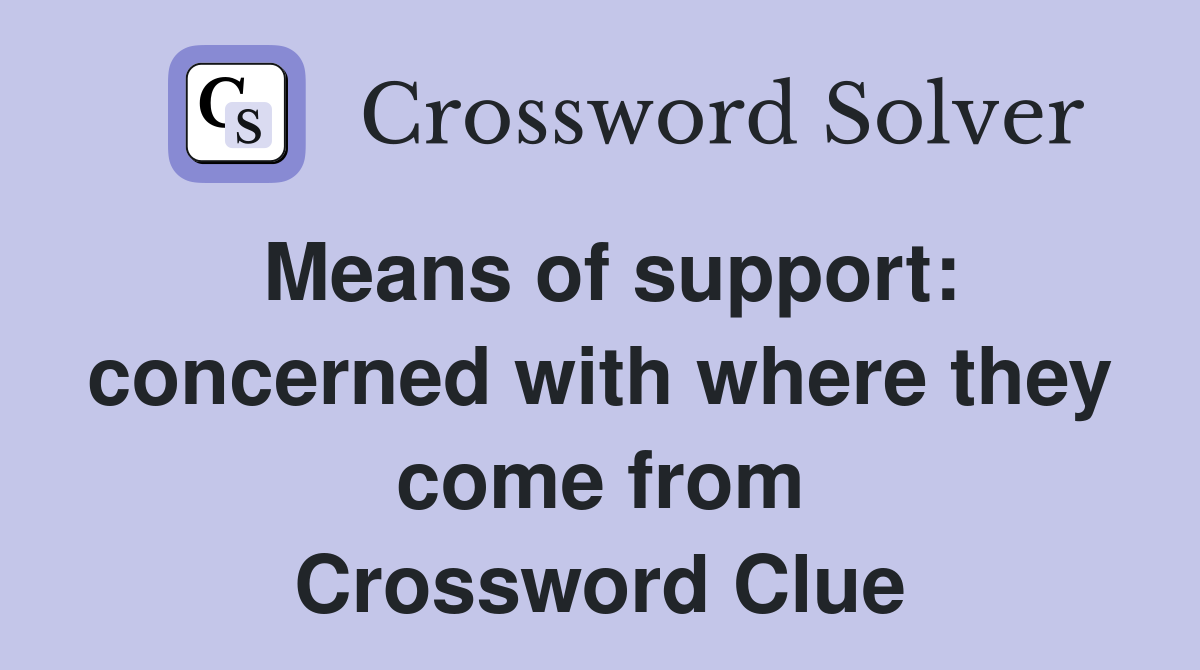 Means of support: concerned with where they come from Crossword Clue