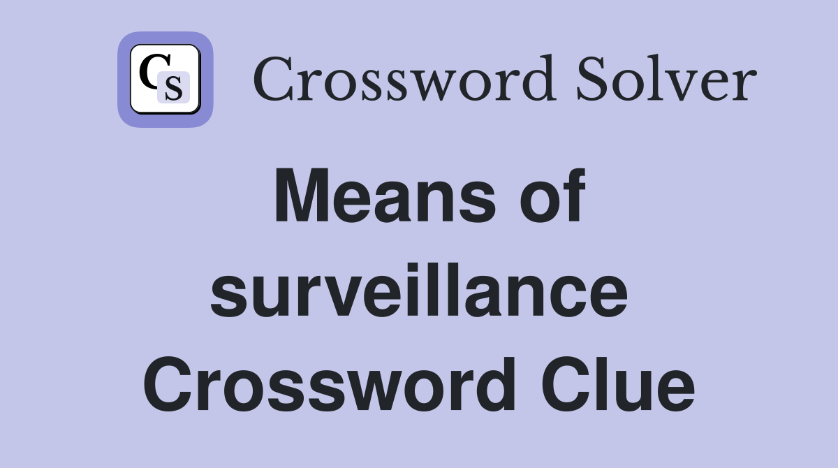Means of surveillance Crossword Clue