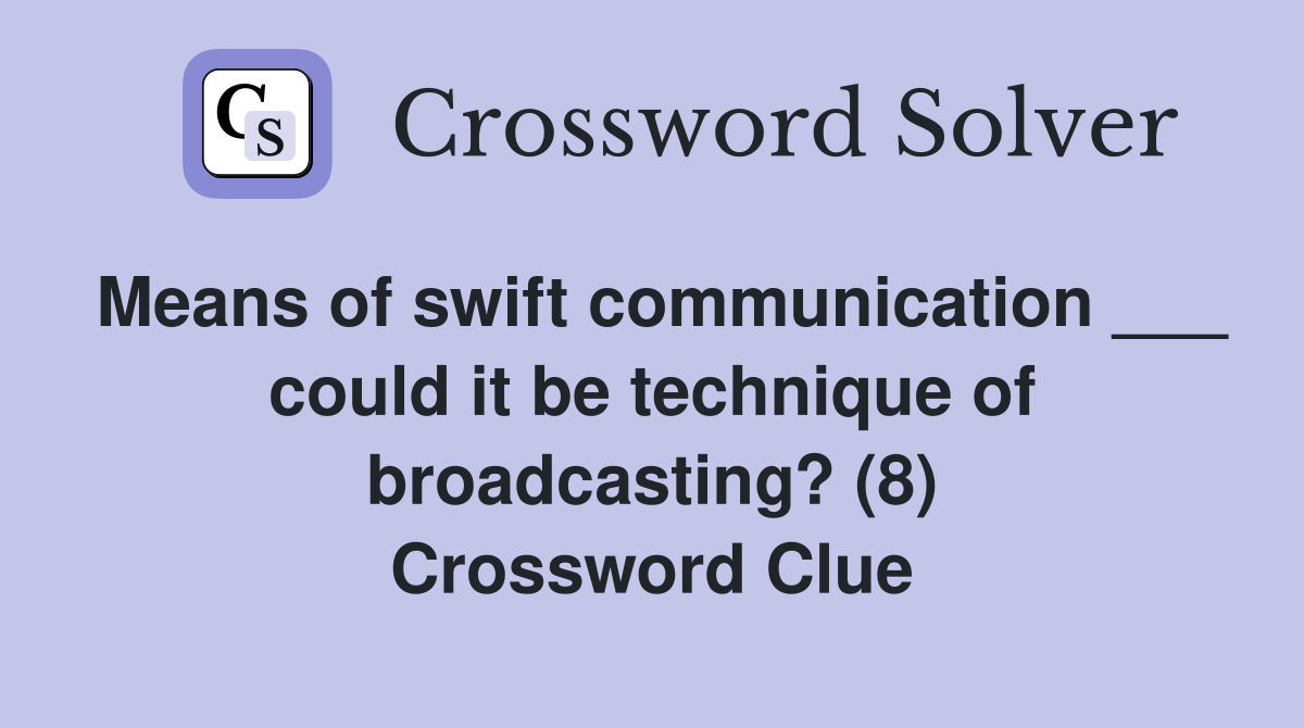 Means of swift communication ___ could it be technique of broadcasting? (8) Crossword Clue