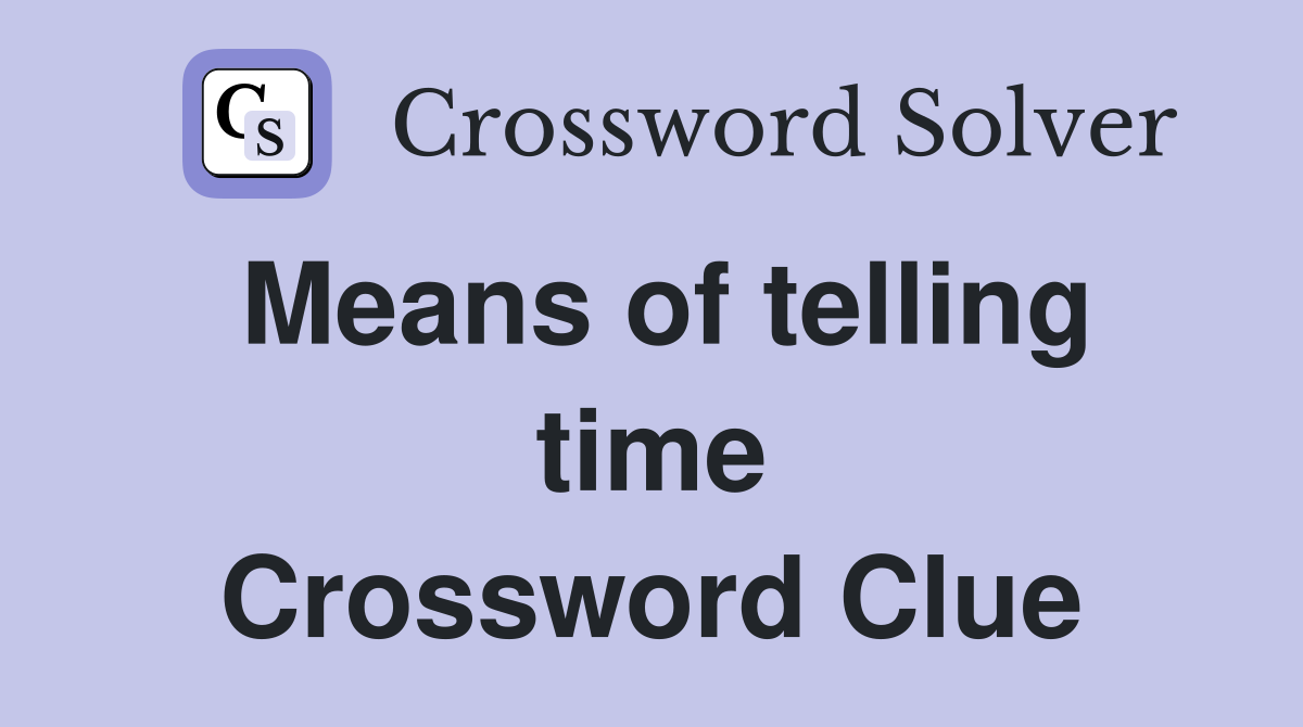 Means of telling time Crossword Clue