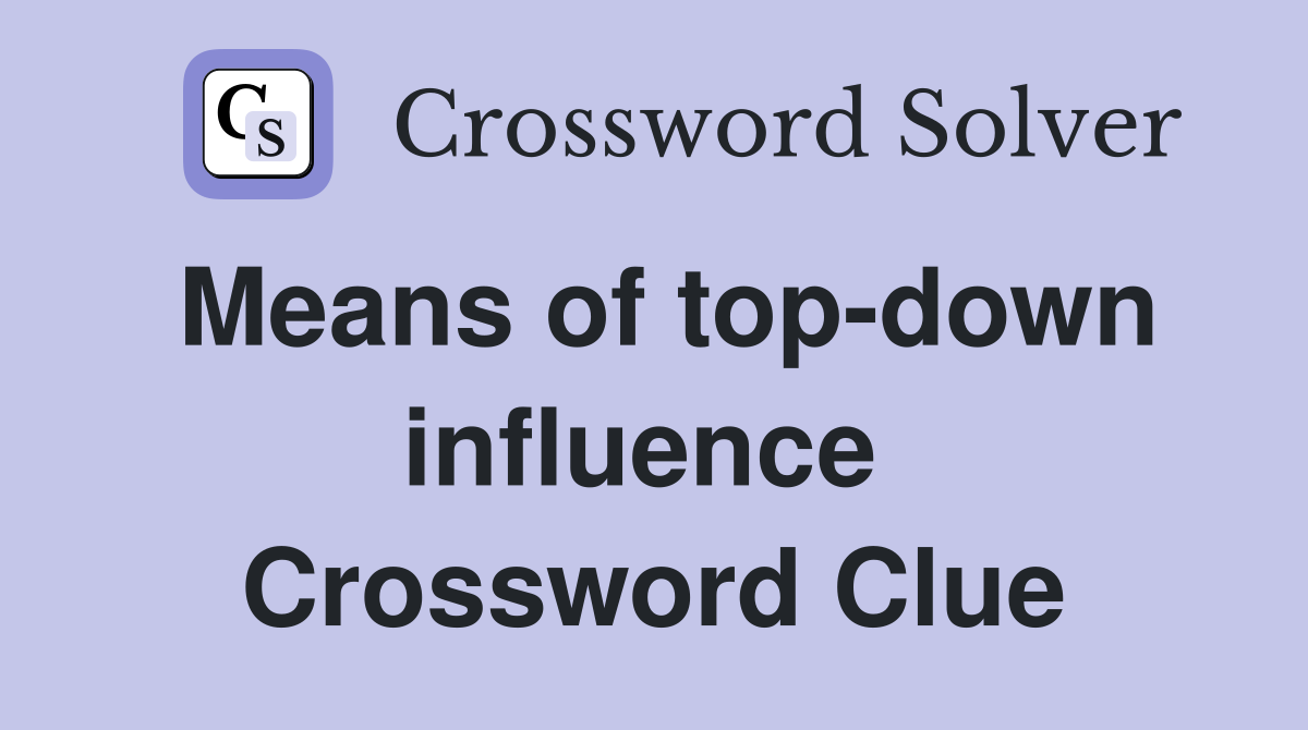 Means of top-down influence  Crossword Clue