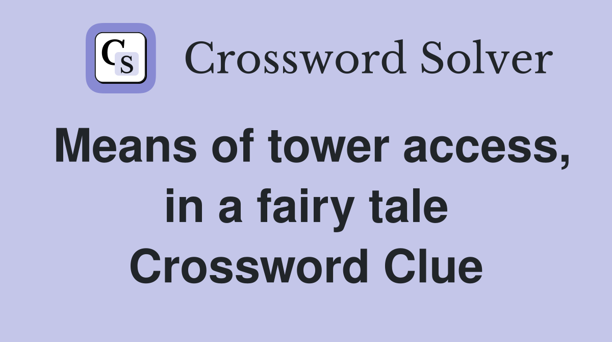 Means of tower access, in a fairy tale Crossword Clue