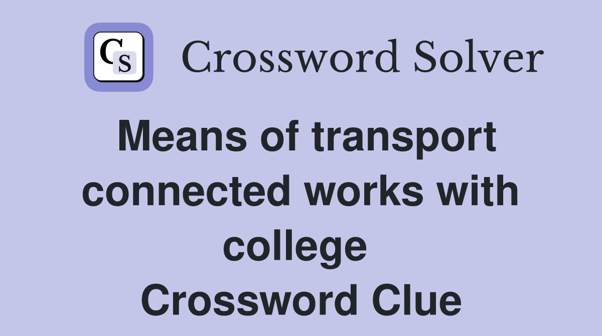 Means of transport connected works with college  Crossword Clue