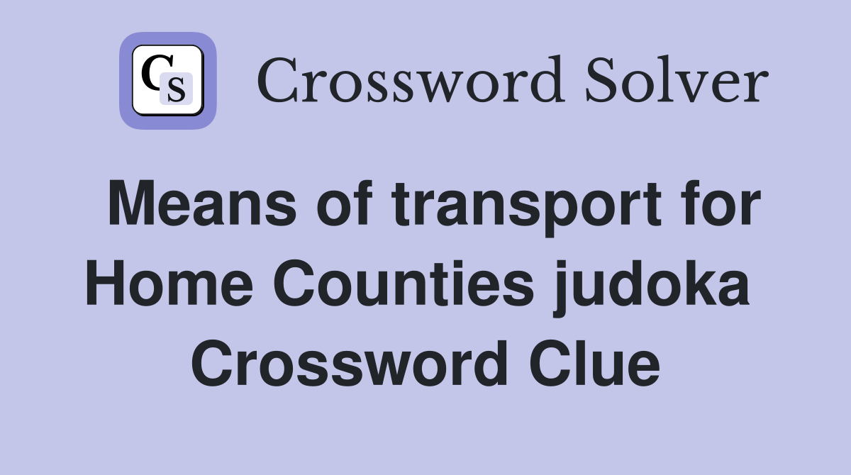 Means of transport for Home Counties judoka  Crossword Clue