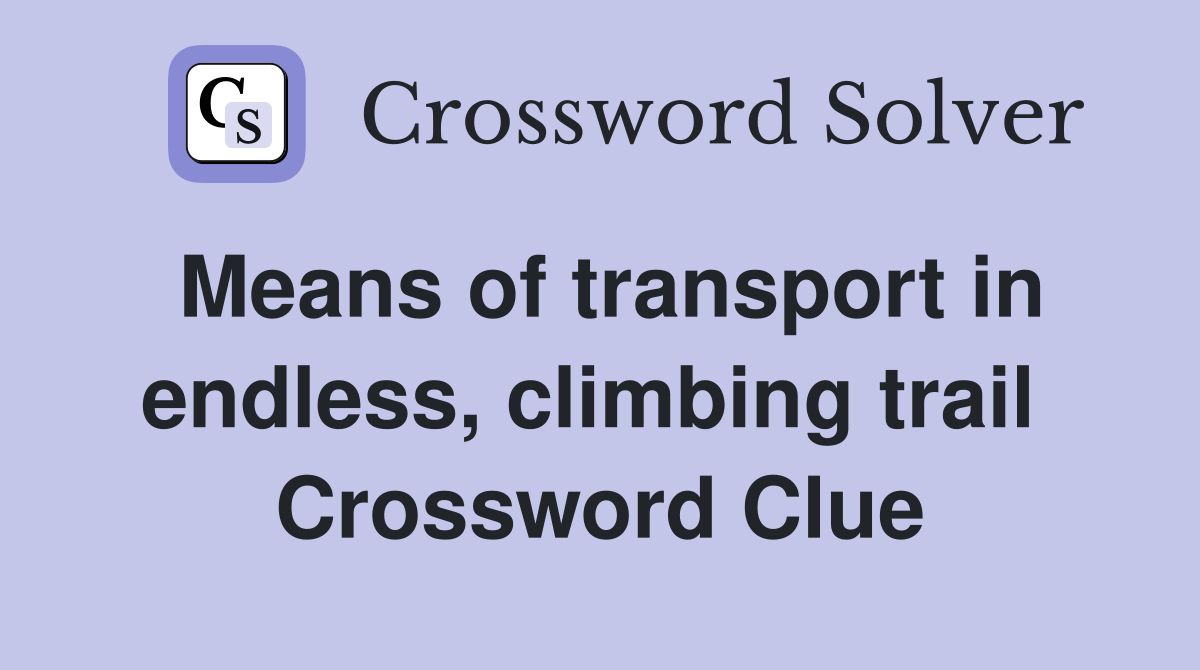 Means of transport in endless, climbing trail  Crossword Clue