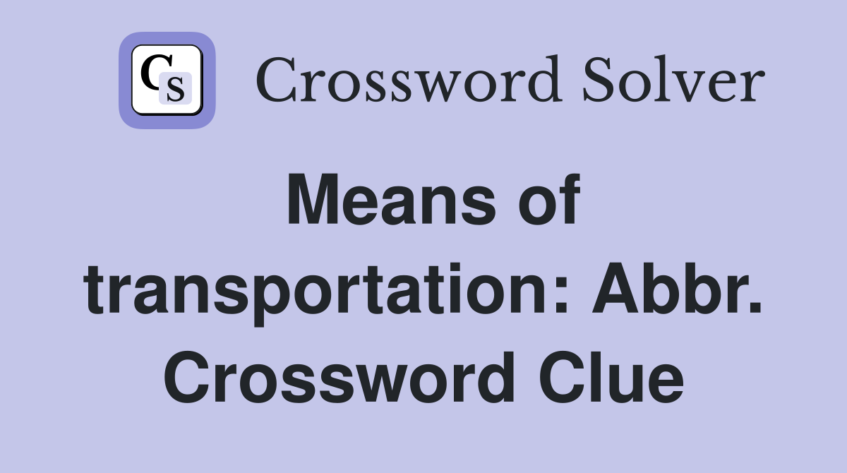 Means of transportation: Abbr. Crossword Clue