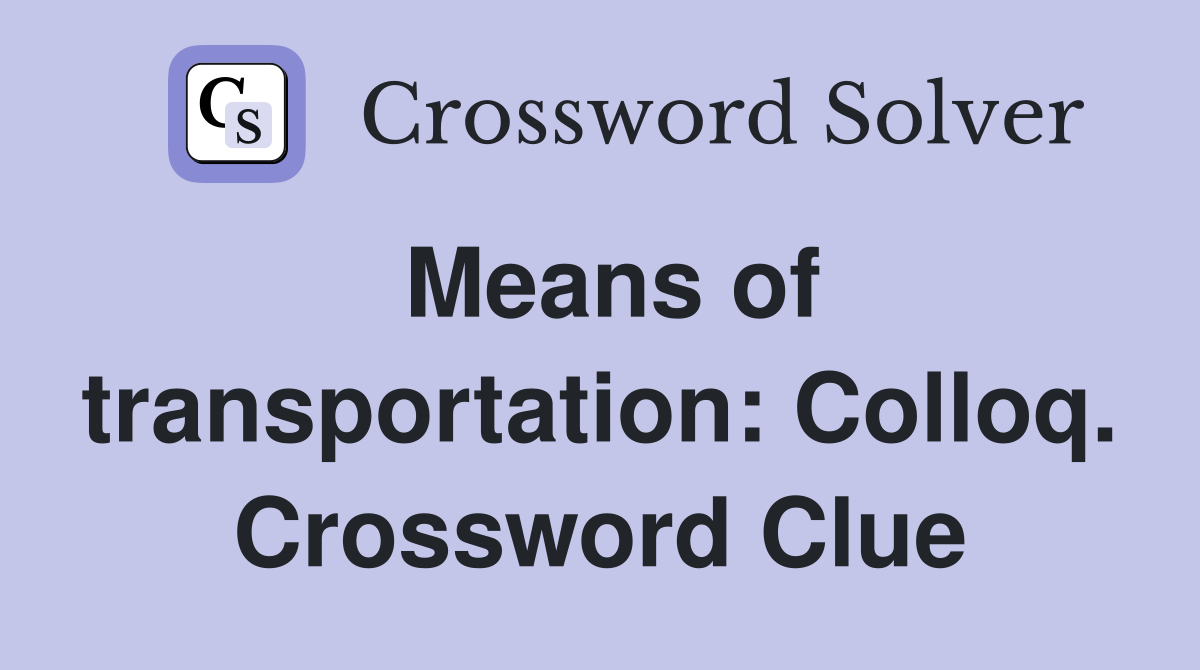 Means of transportation: Colloq. Crossword Clue