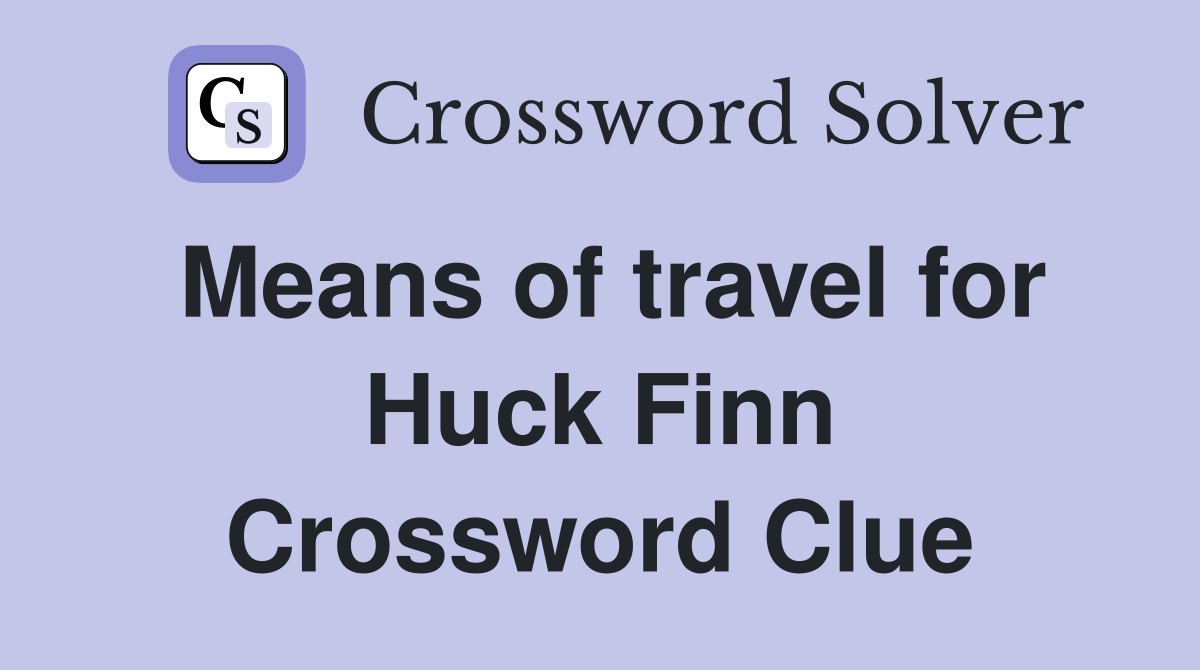Means of travel for Huck Finn Crossword Clue