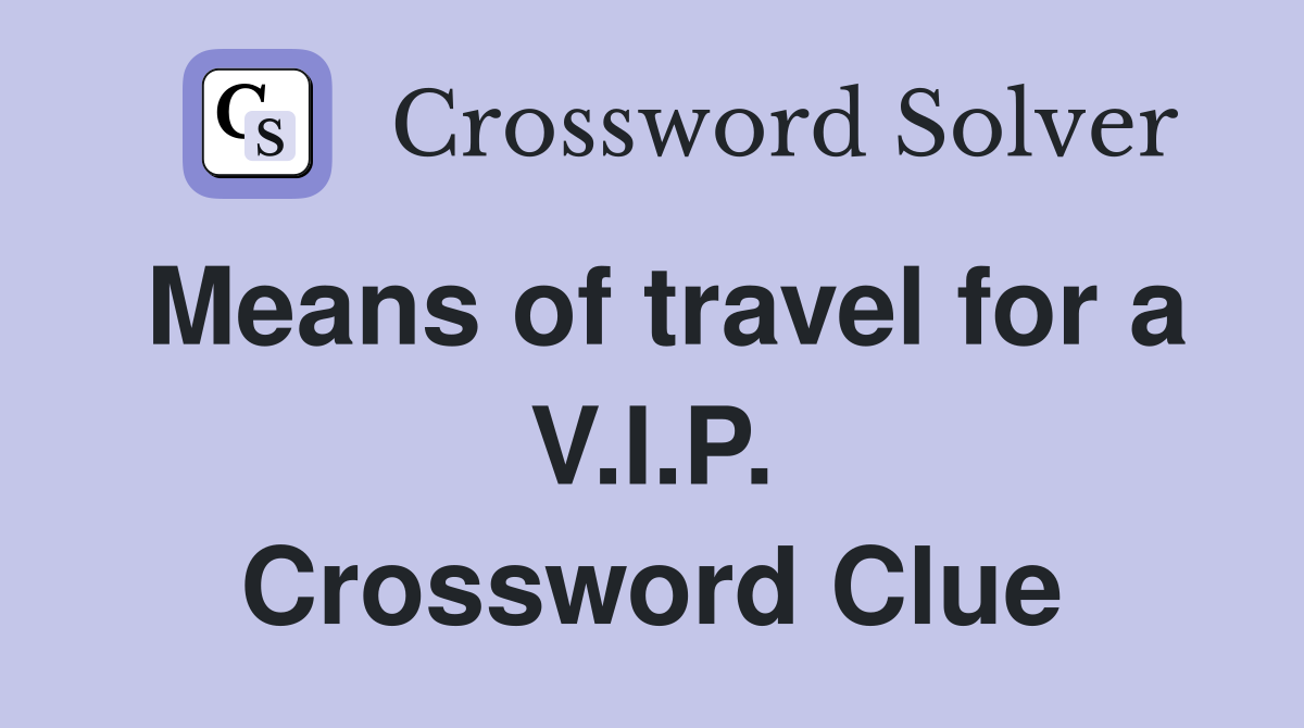 Means of travel for a V.I.P. Crossword Clue