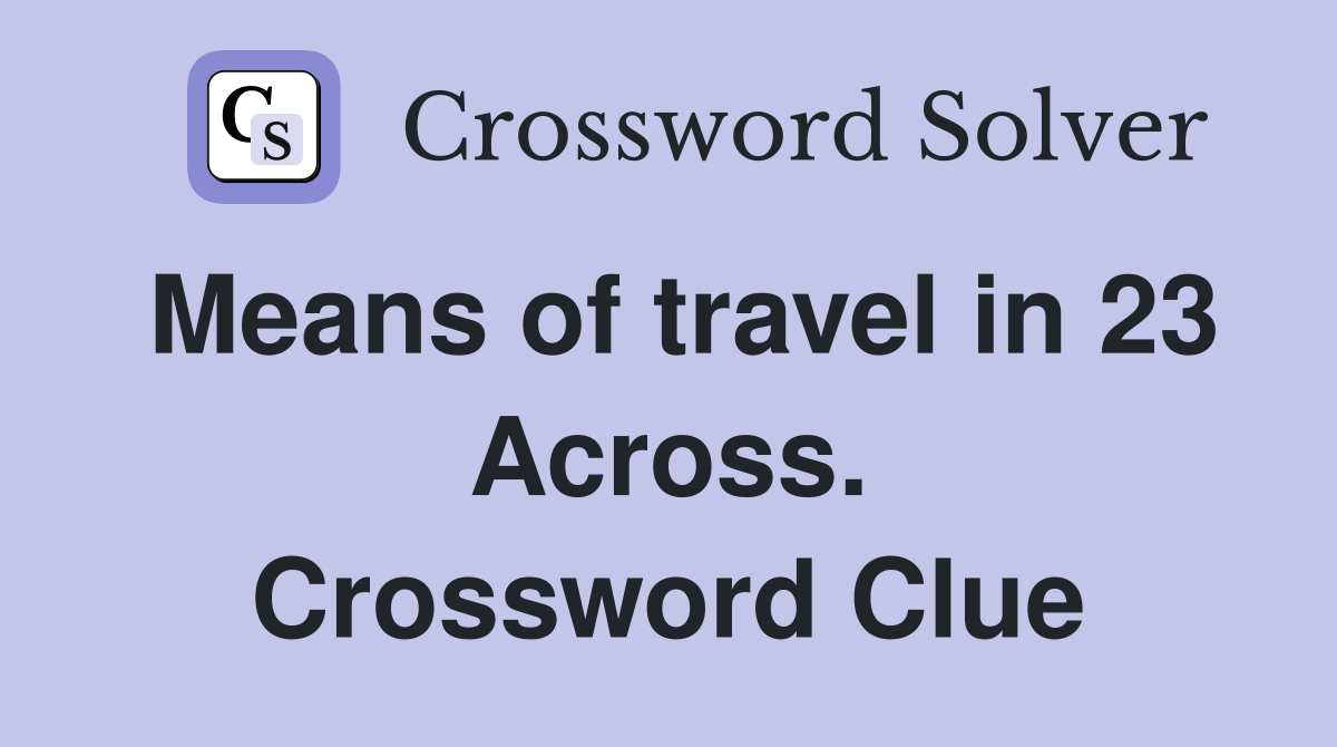 Means of travel in 23 Across. Crossword Clue