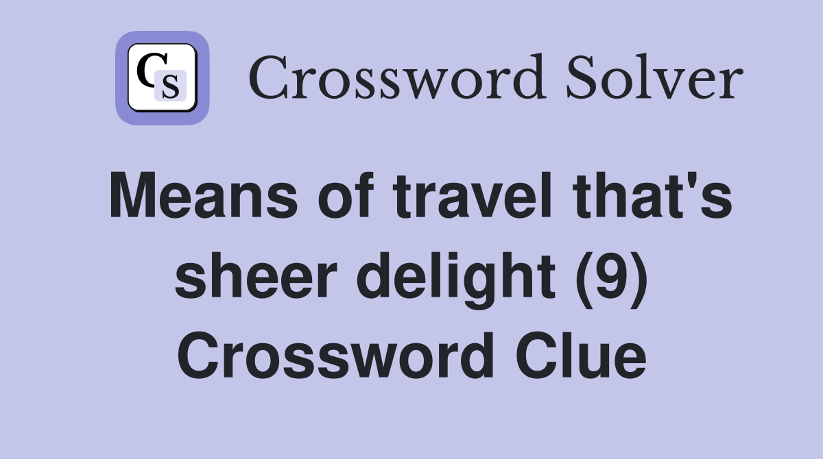 Means of travel that's sheer delight (9) Crossword Clue