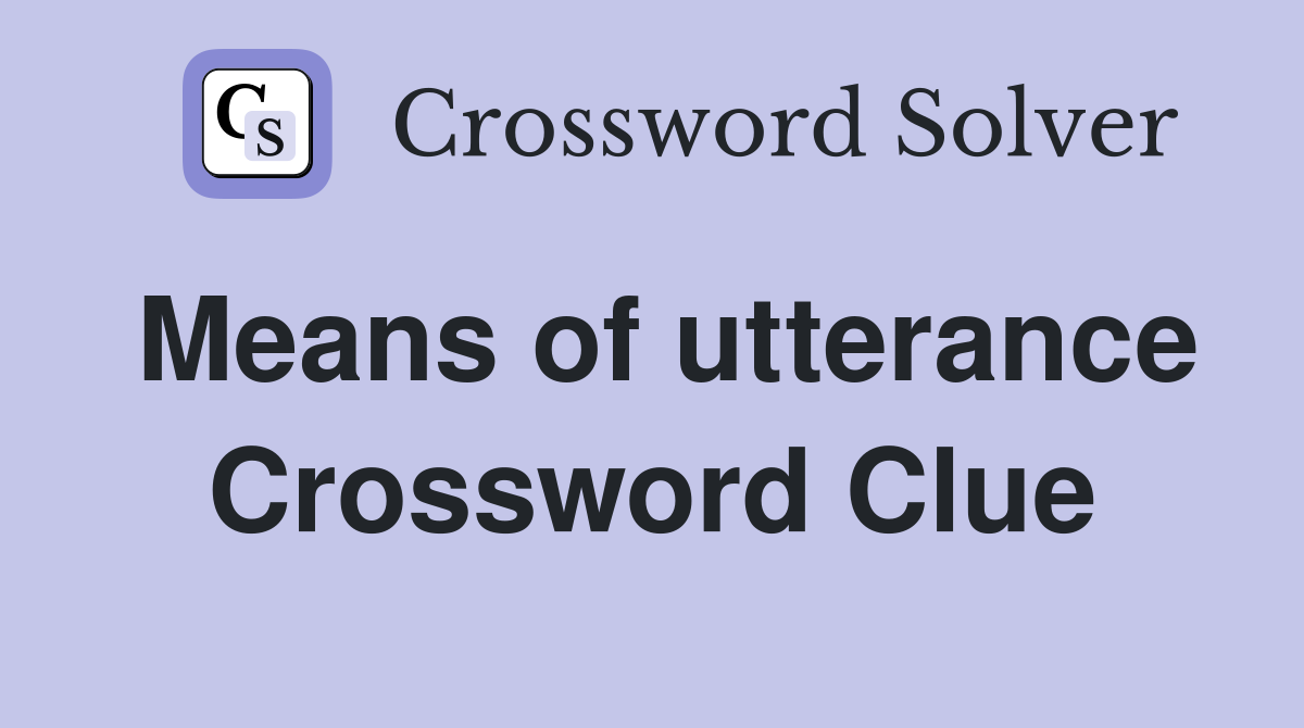 Means of utterance Crossword Clue