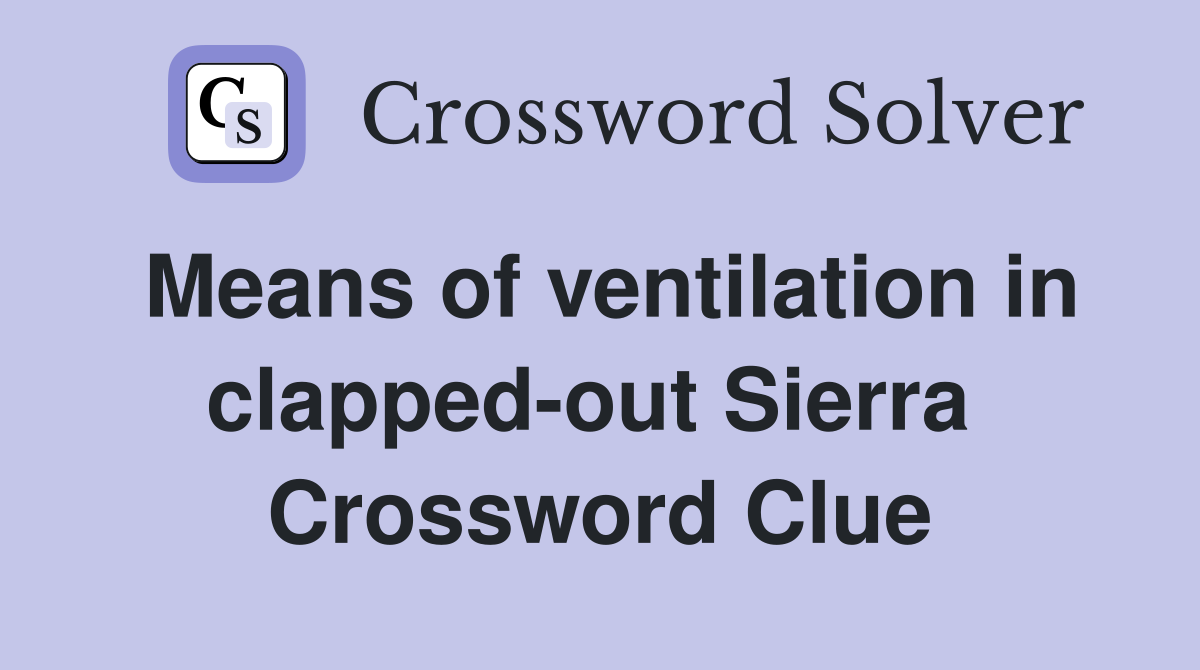 Means of ventilation in clapped-out Sierra  Crossword Clue