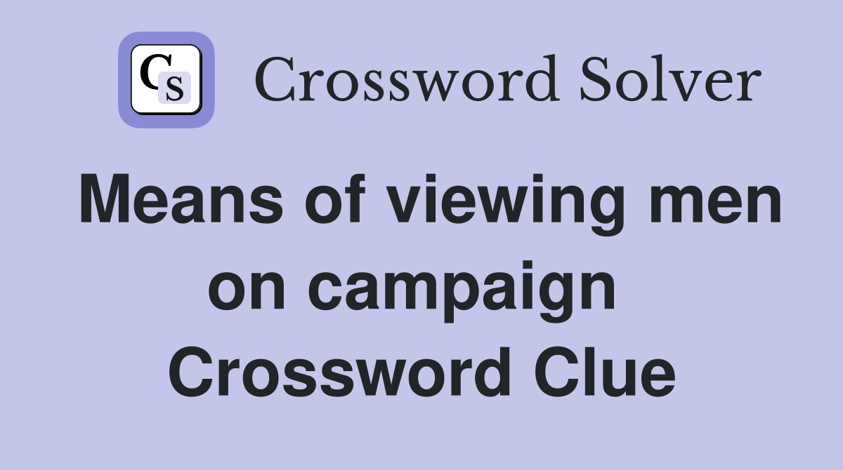 Means of viewing men on campaign  Crossword Clue