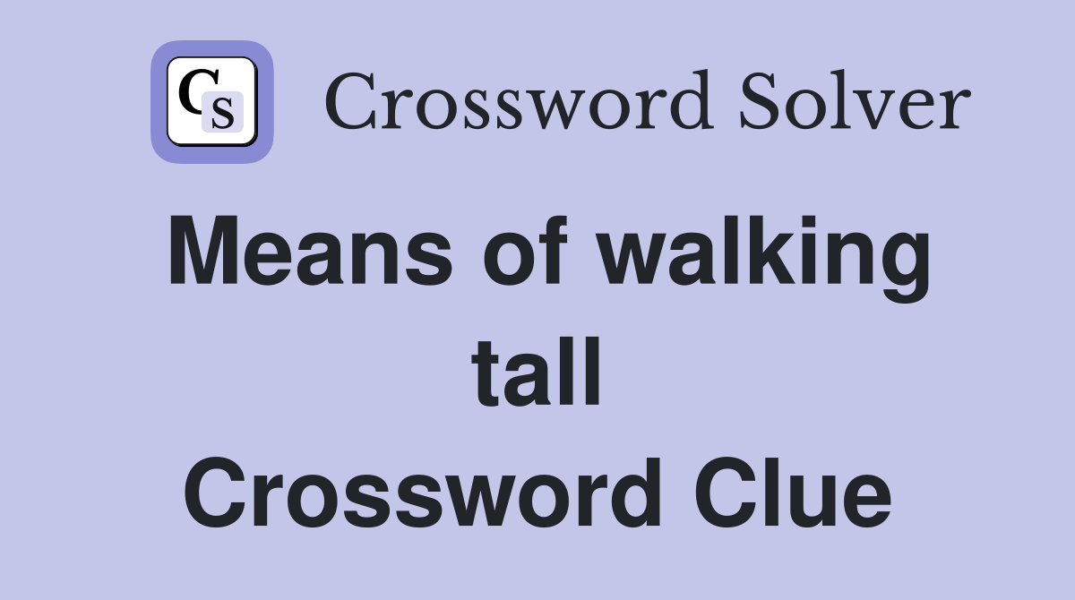 Means of walking tall Crossword Clue