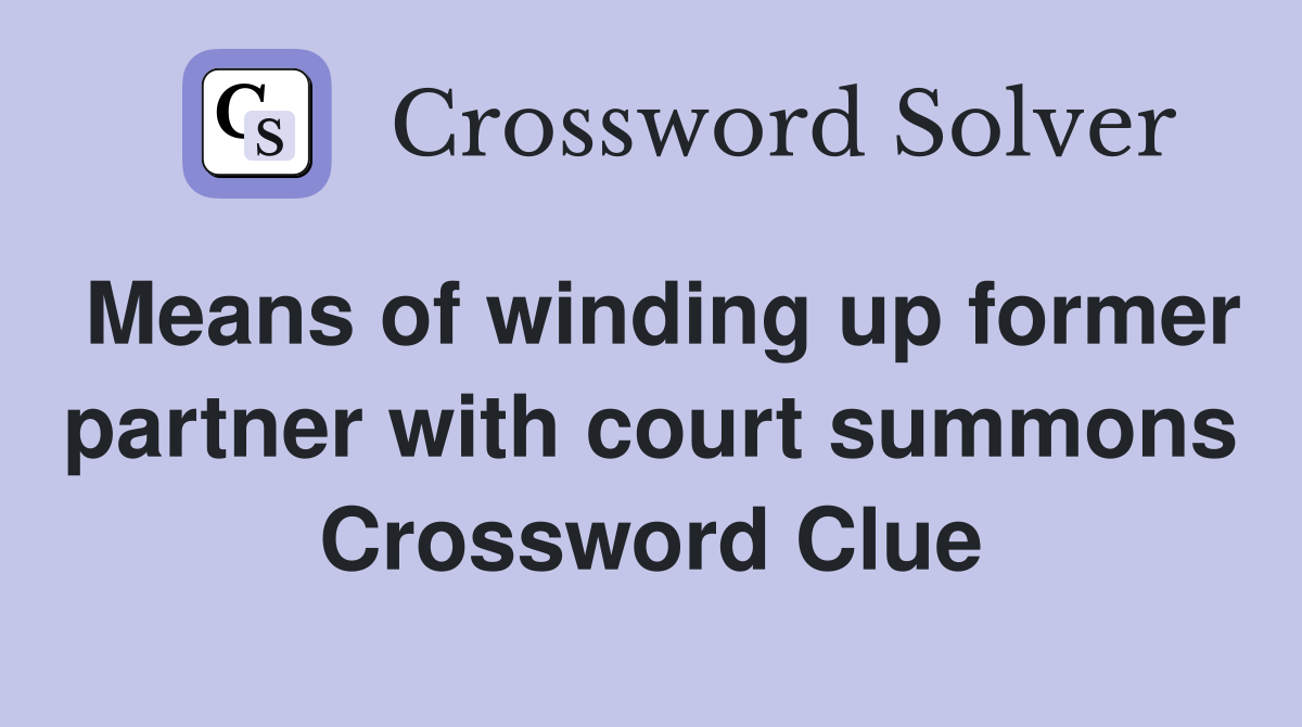 Means of winding up former partner with court summons Crossword Clue