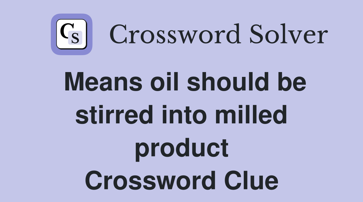 Means oil should be stirred into milled product Crossword Clue