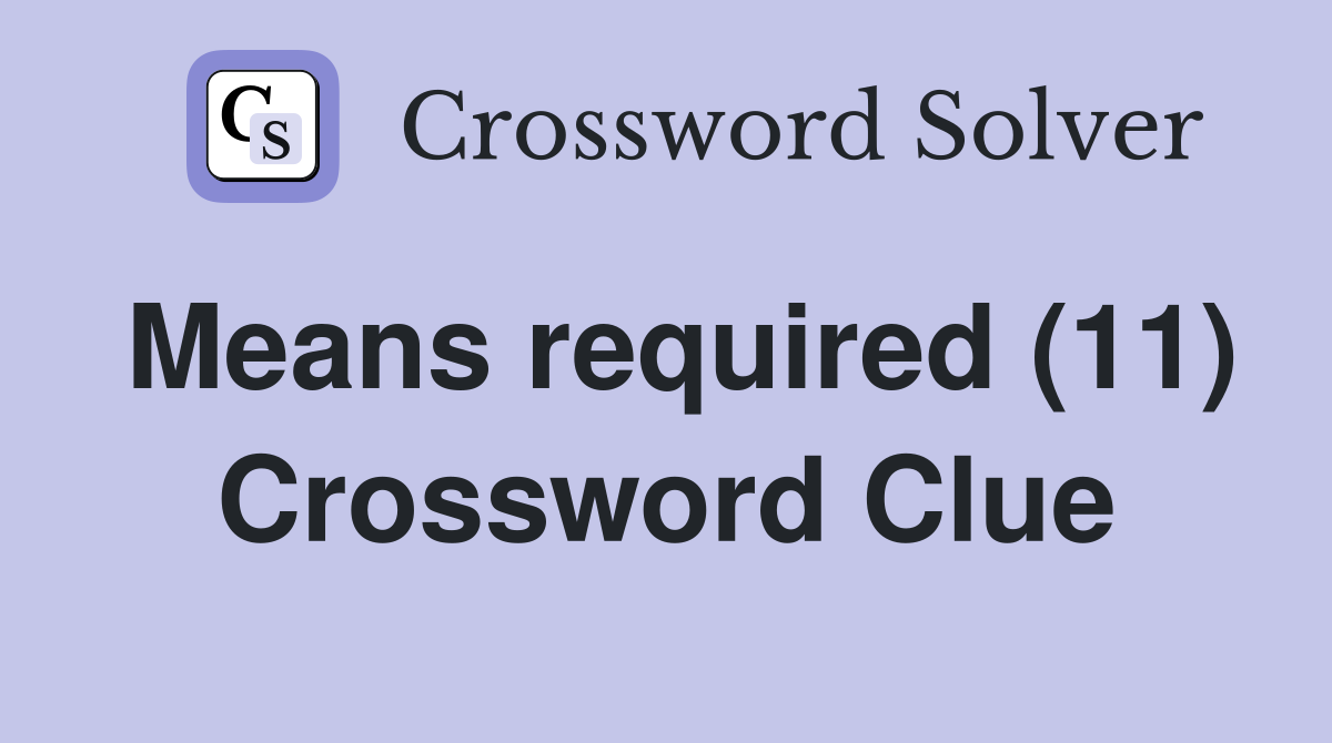 Means required (11) Crossword Clue