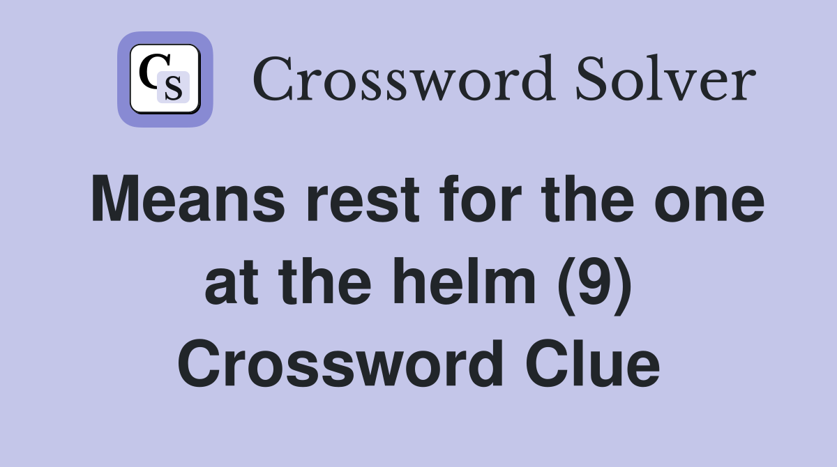 Means rest for the one at the helm (9) Crossword Clue