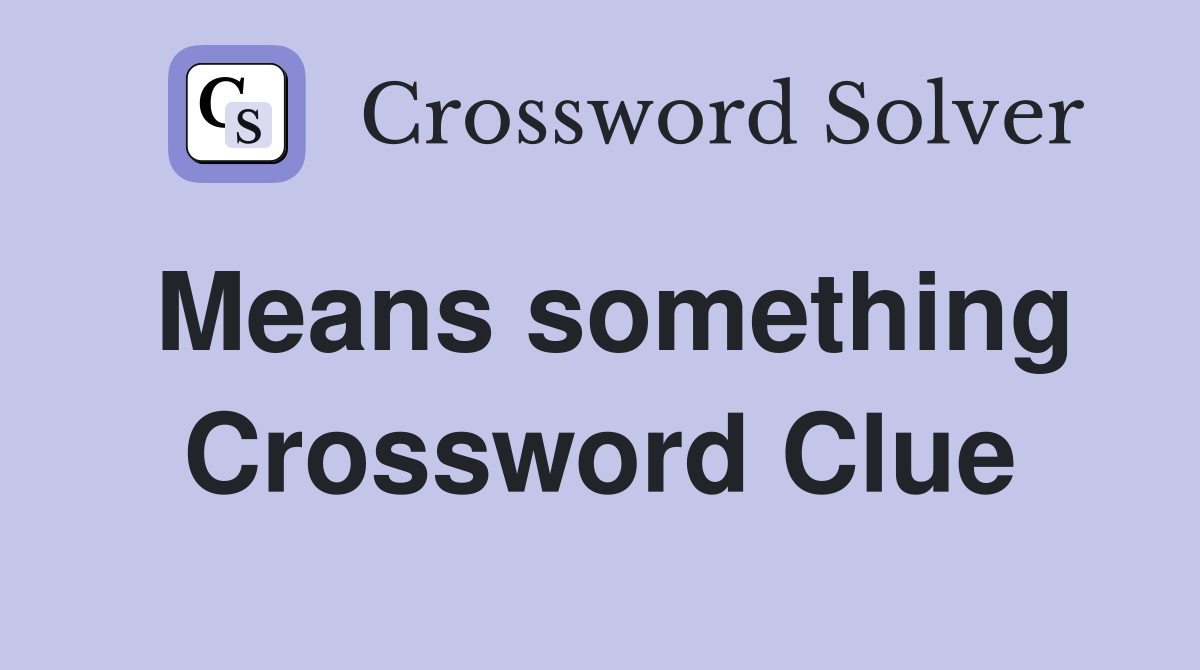 Means something Crossword Clue