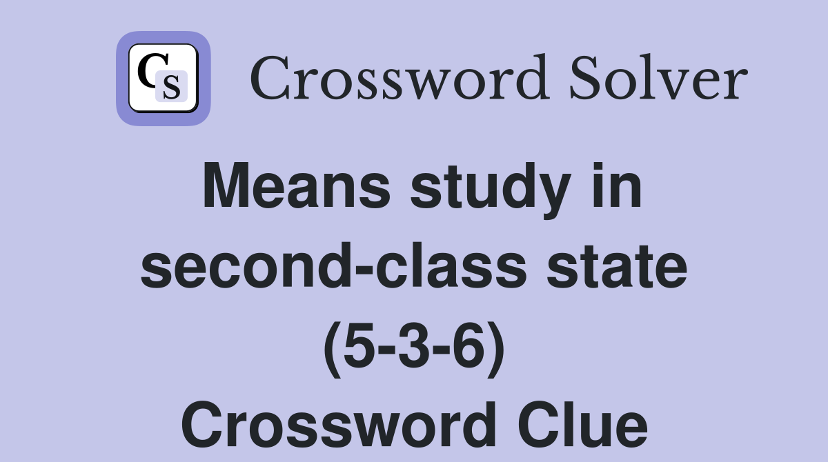 Means study in second-class state (5-3-6) Crossword Clue