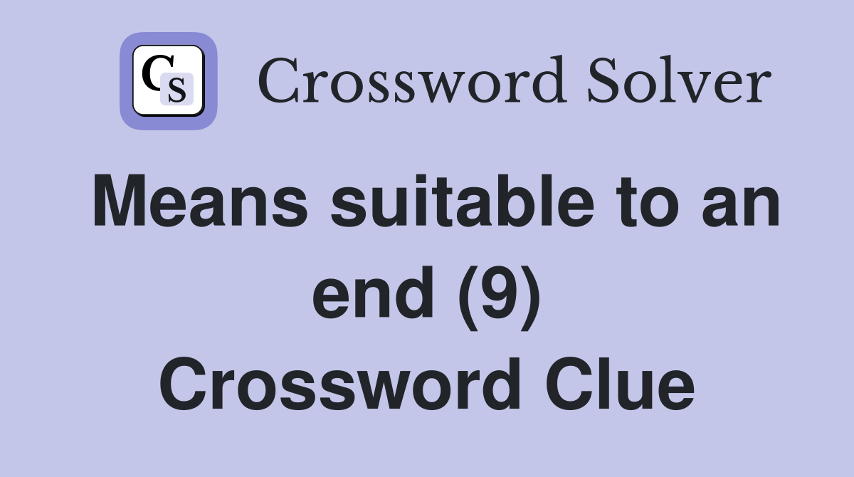 Means suitable to an end (9) Crossword Clue