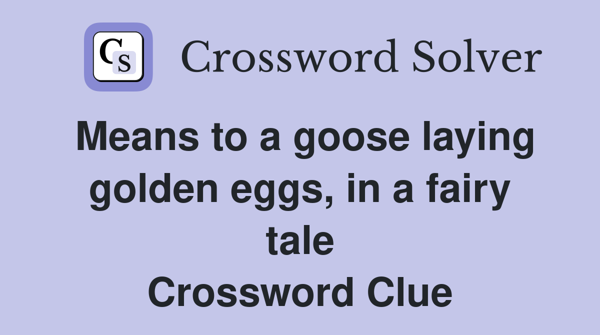 Means to a goose laying golden eggs, in a fairy tale Crossword Clue
