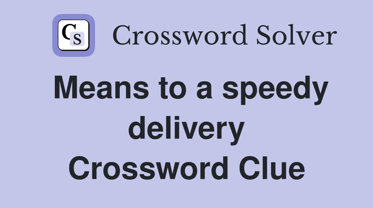 Means to a speedy delivery Crossword Clue