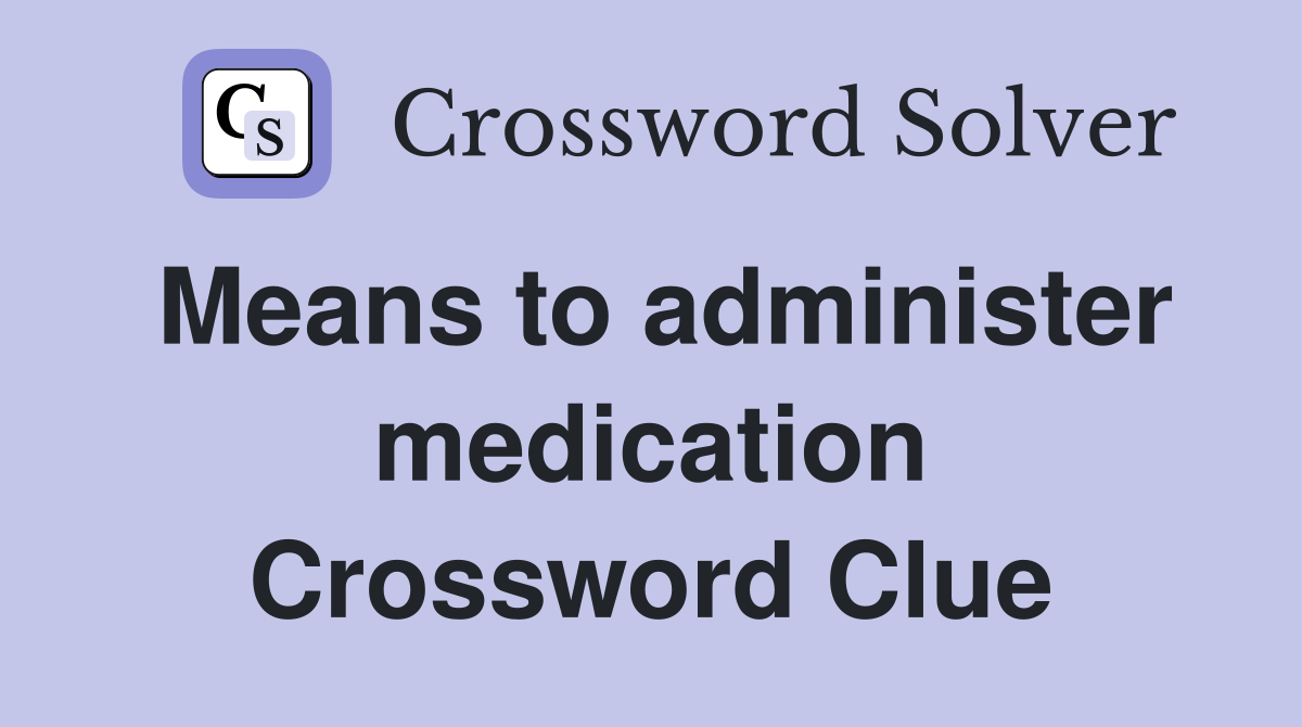 Means to administer medication Crossword Clue