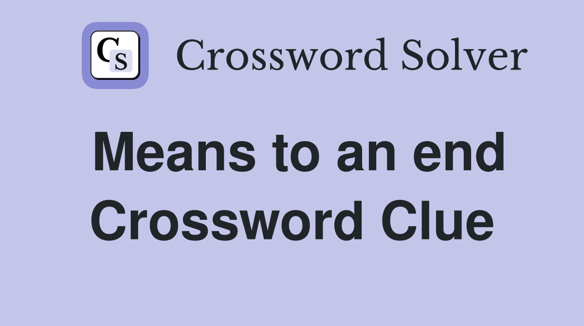 Means to an end Crossword Clue