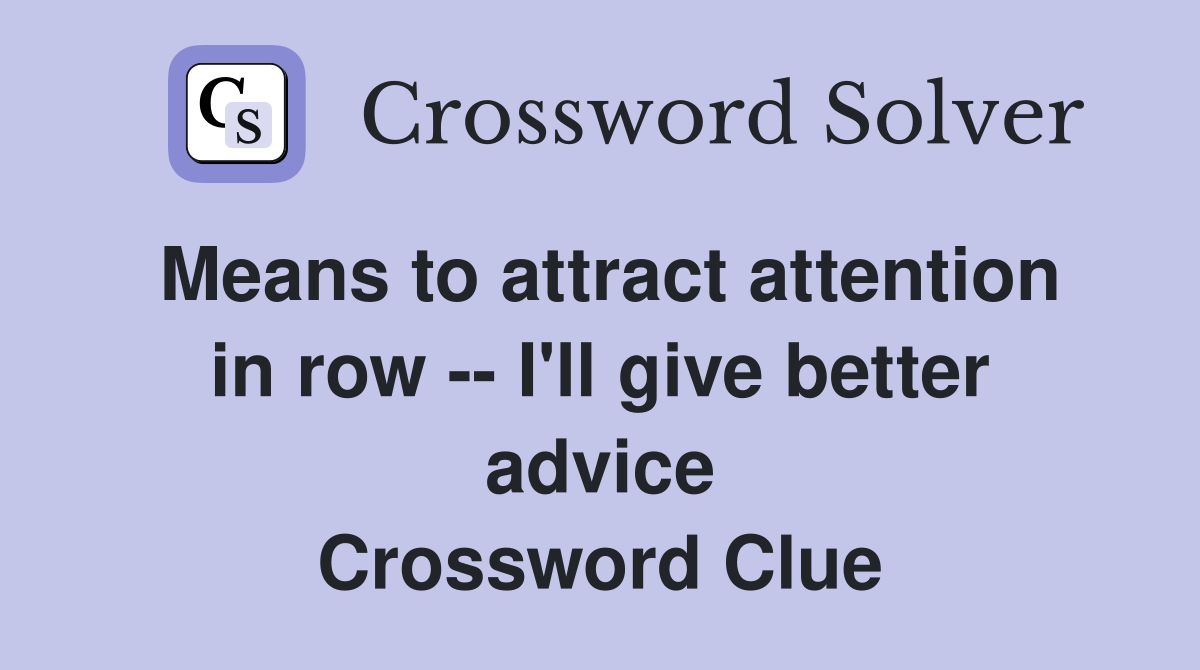 Means to attract attention in row -- I'll give better advice Crossword Clue