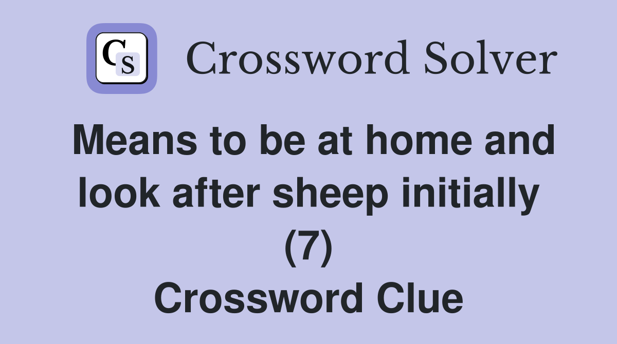Means to be at home and look after sheep initially (7) Crossword Clue