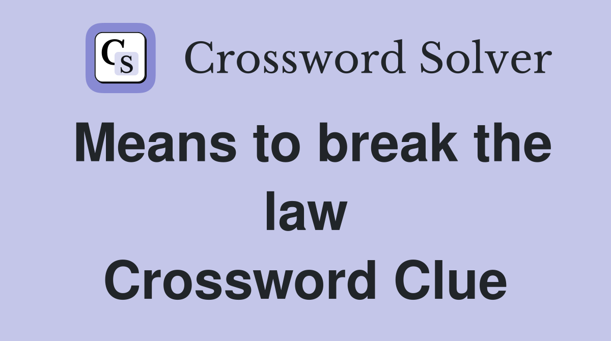 Means to break the law Crossword Clue