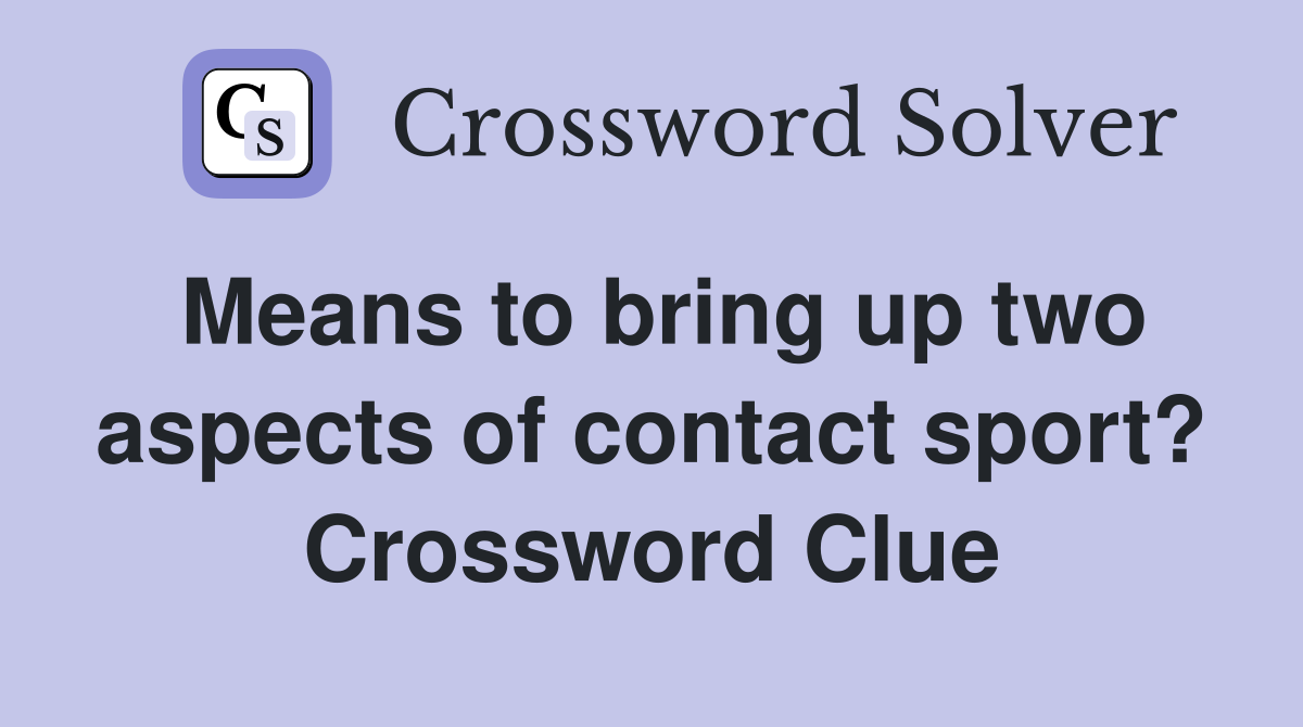 Means to bring up two aspects of contact sport? Crossword Clue
