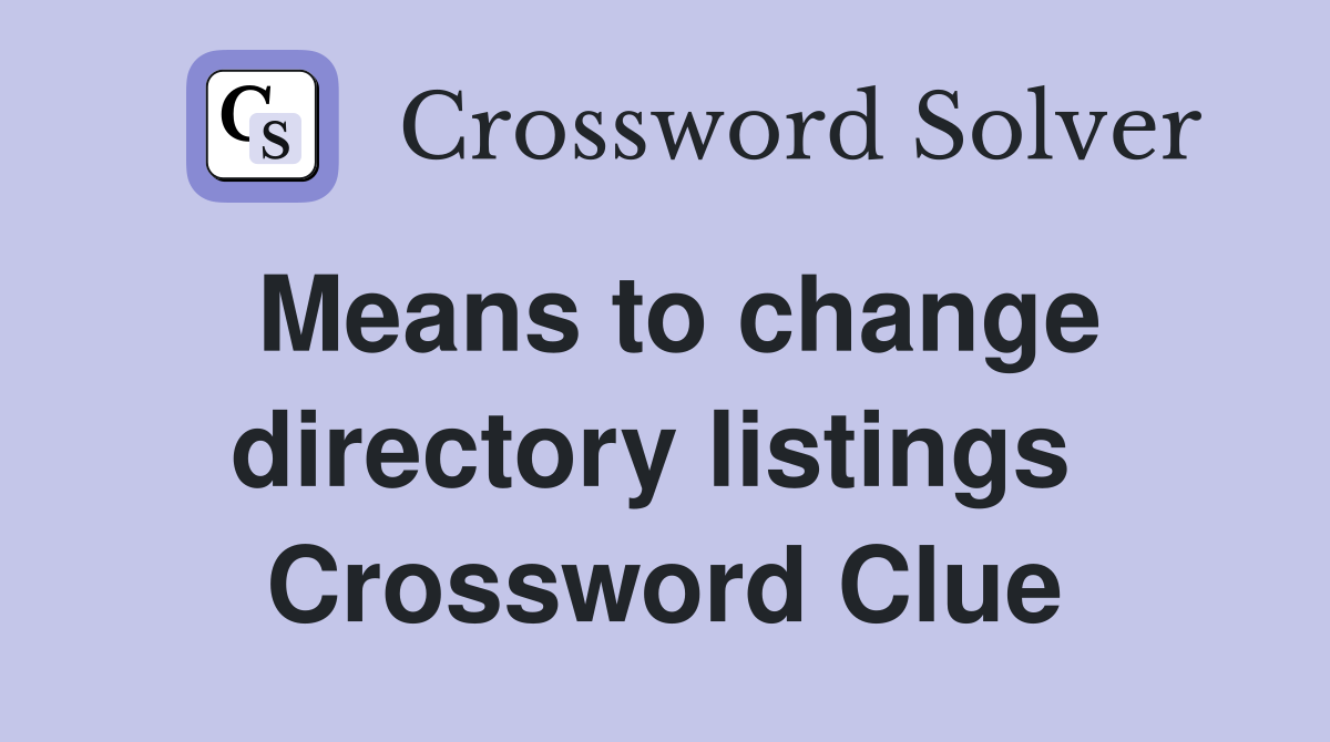 Means to change directory listings  Crossword Clue