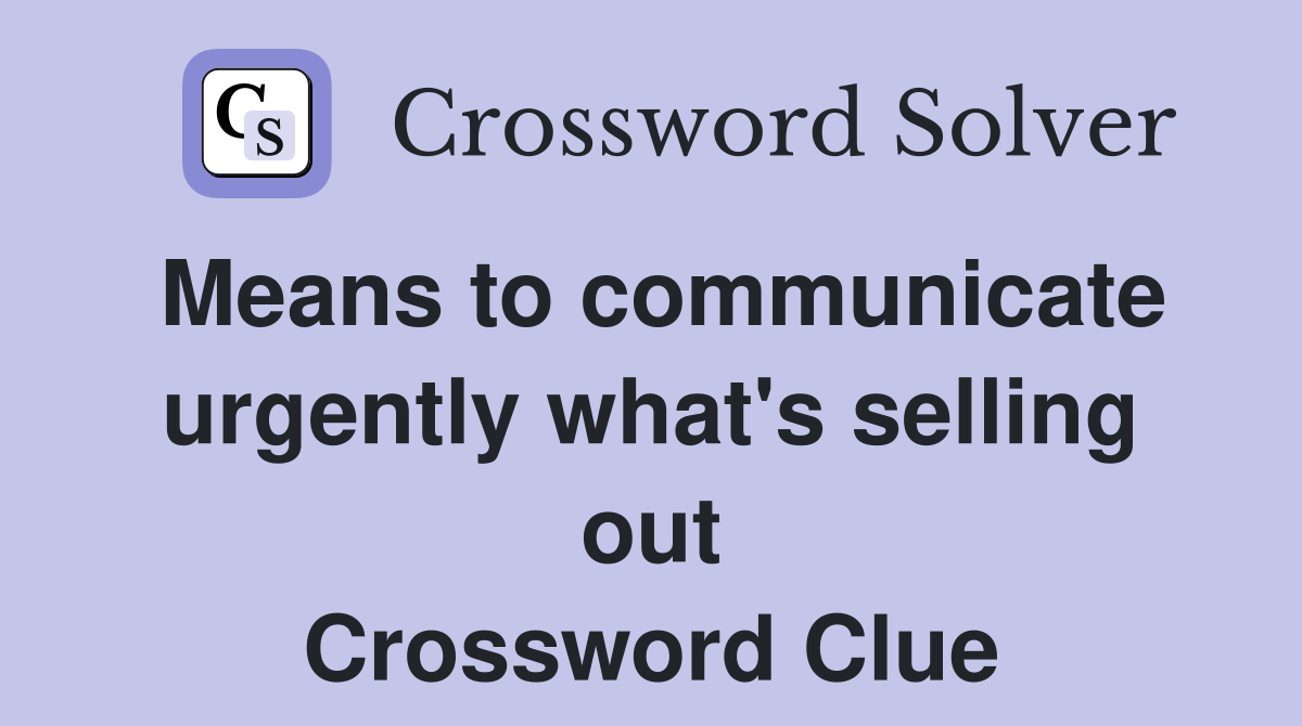 Means to communicate urgently what's selling out Crossword Clue