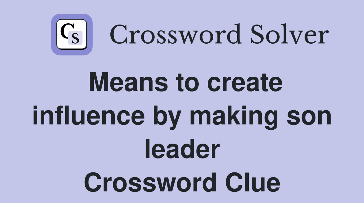 Means to create influence by making son leader Crossword Clue