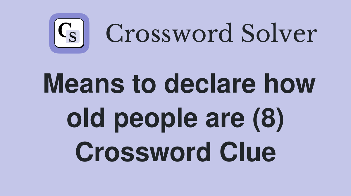 Means to declare how old people are (8) Crossword Clue