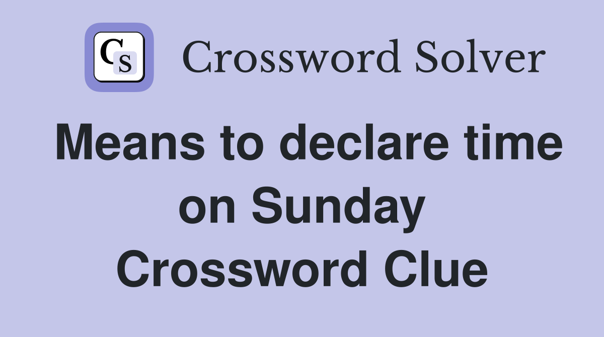 Means to declare time on Sunday Crossword Clue