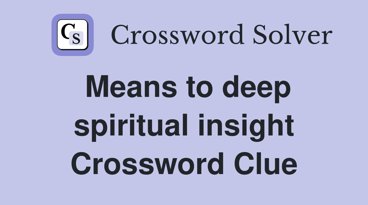 Means to deep spiritual insight Crossword Clue
