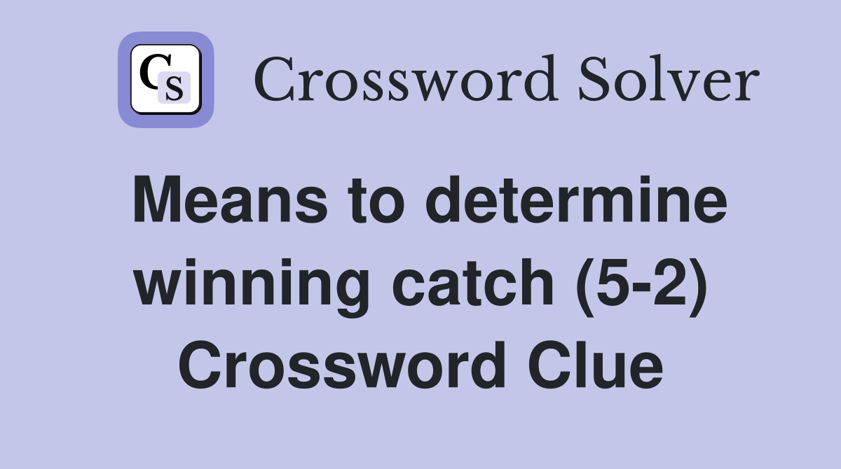 Means to determine winning catch (5-2) Crossword Clue