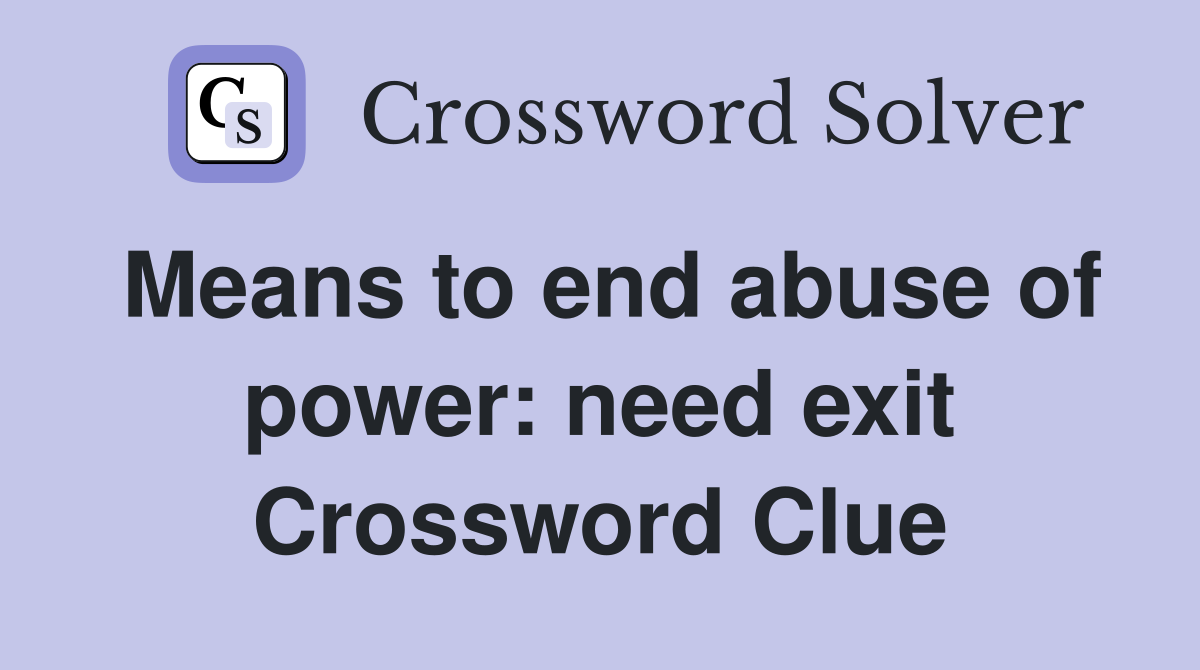 Means to end abuse of power: need exit Crossword Clue