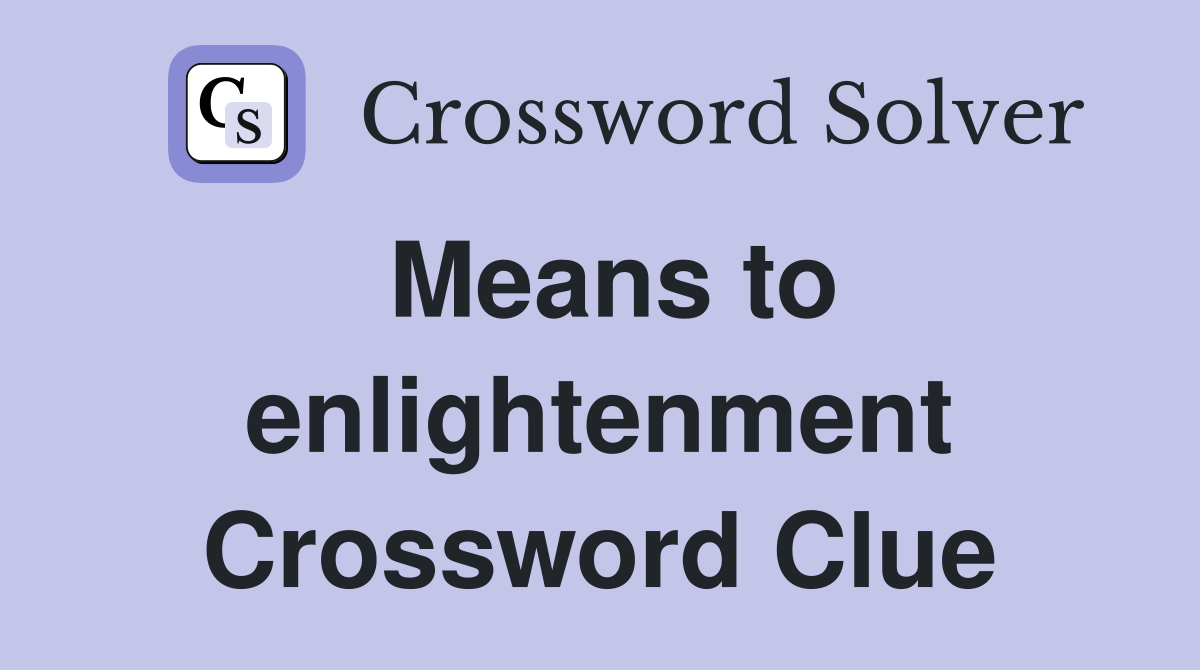 Means to enlightenment Crossword Clue