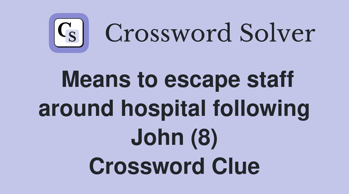 Means to escape staff around hospital following John (8) Crossword Clue